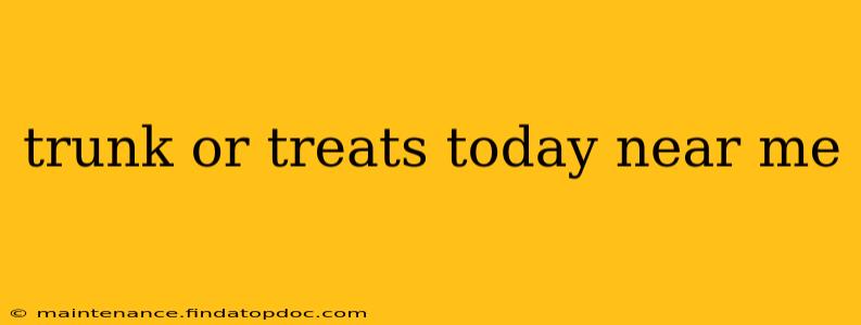 trunk or treats today near me