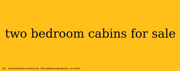 two bedroom cabins for sale