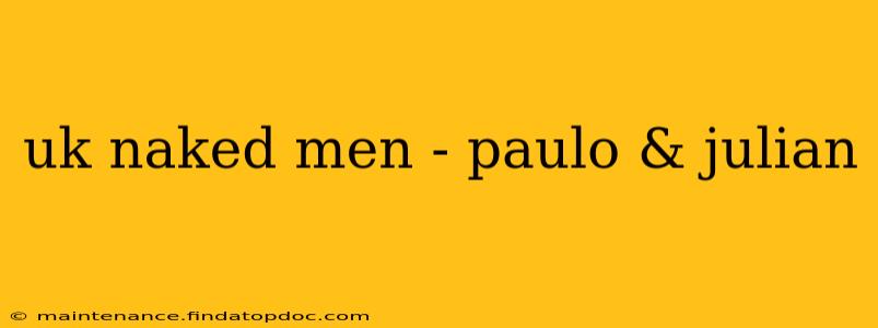 uk naked men - paulo & julian uk naked men - paulo & julian