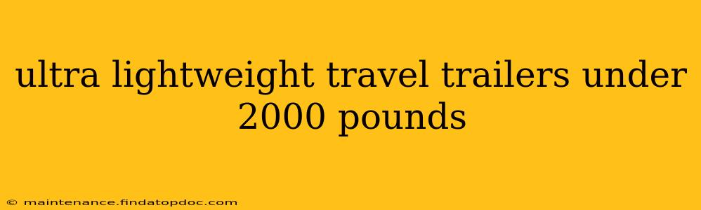 ultra lightweight travel trailers under 2000 pounds
