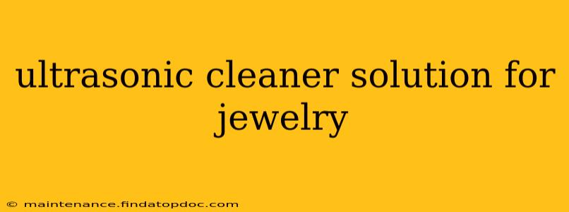 ultrasonic cleaner solution for jewelry