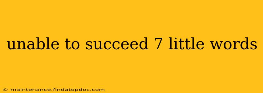 unable to succeed 7 little words