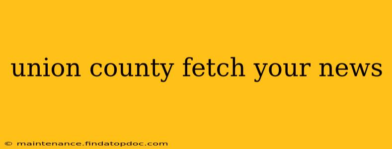 union county fetch your news