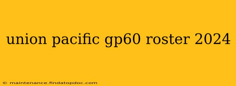 union pacific gp60 roster 2024