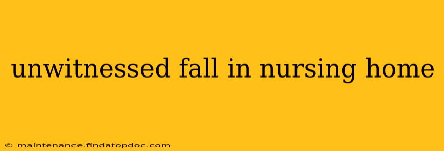 unwitnessed fall in nursing home
