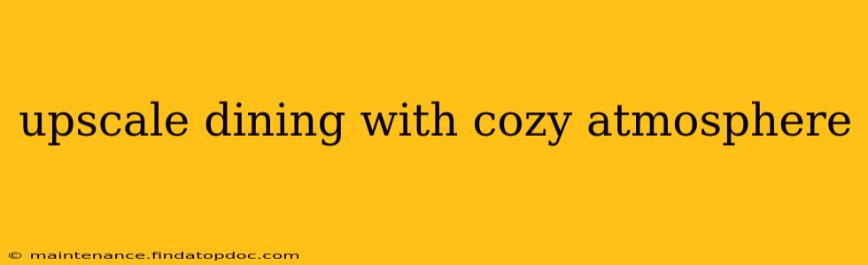 upscale dining with cozy atmosphere