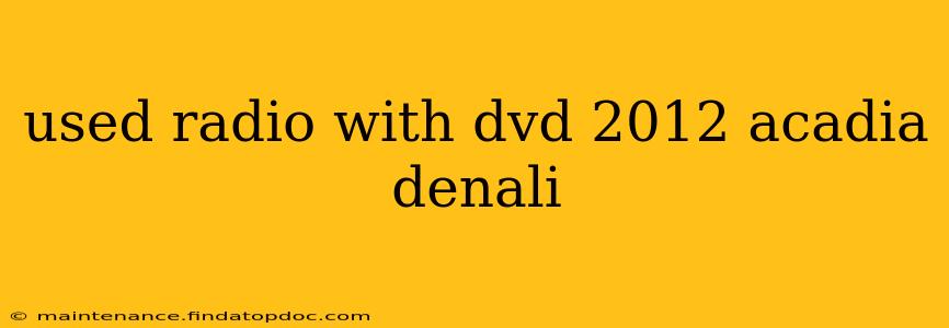 used radio with dvd 2012 acadia denali