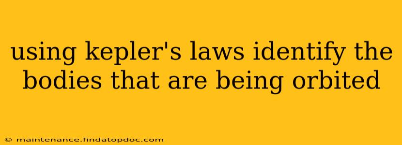 using kepler's laws identify the bodies that are being orbited