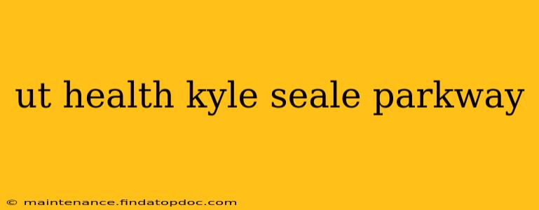 ut health kyle seale parkway