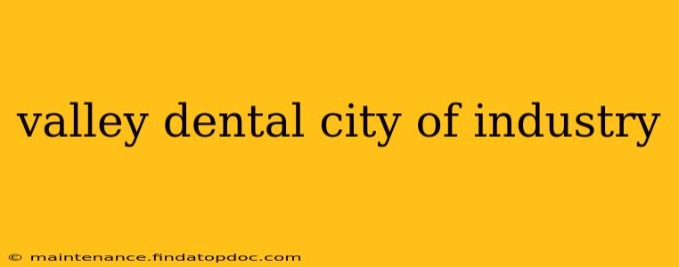 valley dental city of industry