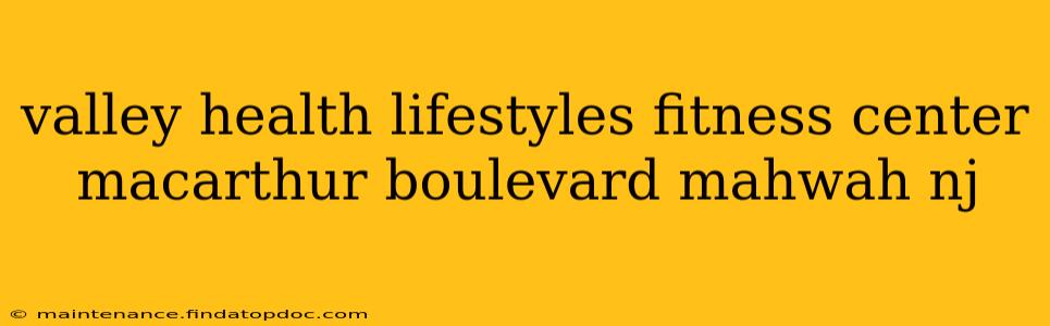 valley health lifestyles fitness center macarthur boulevard mahwah nj