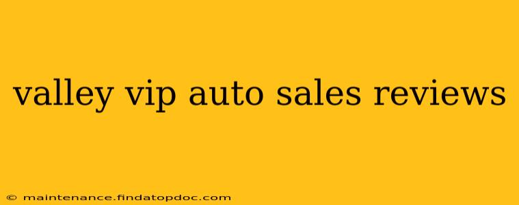 valley vip auto sales reviews