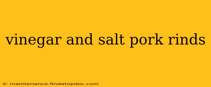 vinegar and salt pork rinds