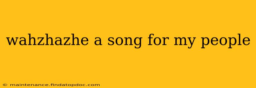 wahzhazhe a song for my people