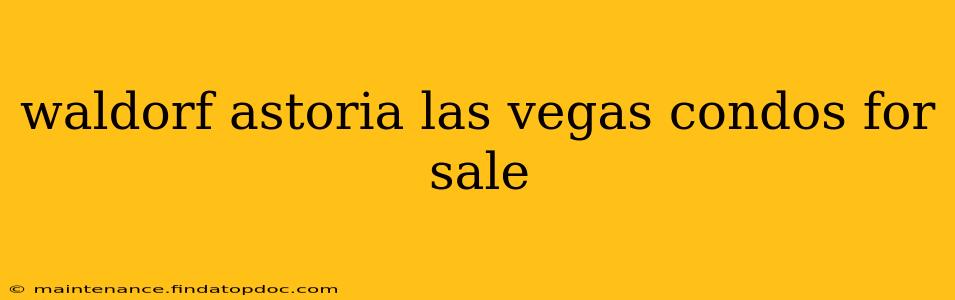 waldorf astoria las vegas condos for sale