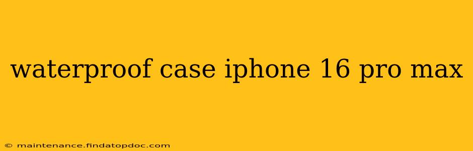 waterproof case iphone 16 pro max