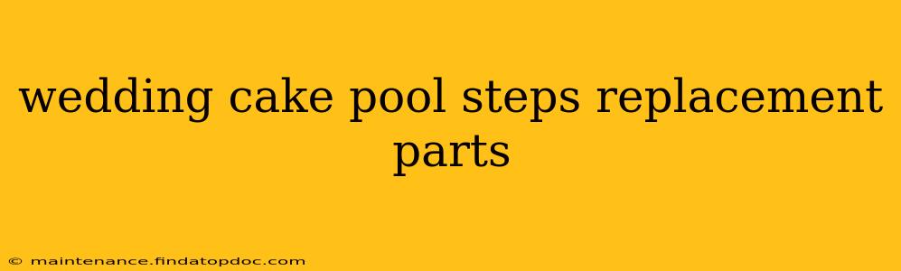 wedding cake pool steps replacement parts