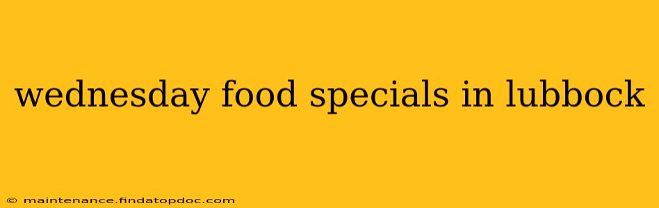 wednesday food specials in lubbock