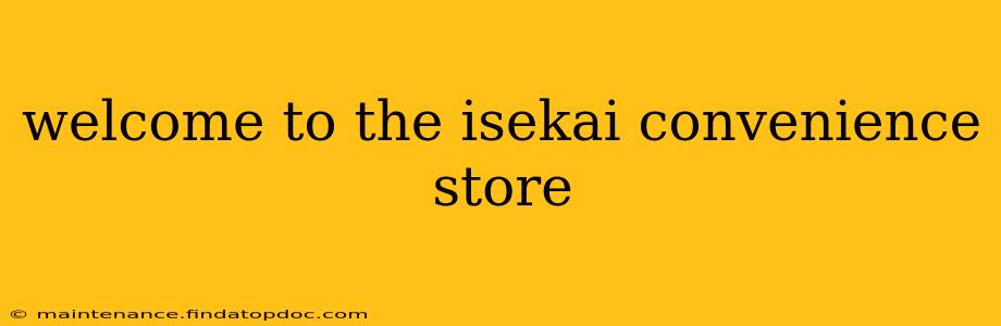welcome to the isekai convenience store