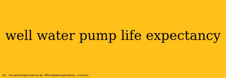 well water pump life expectancy
