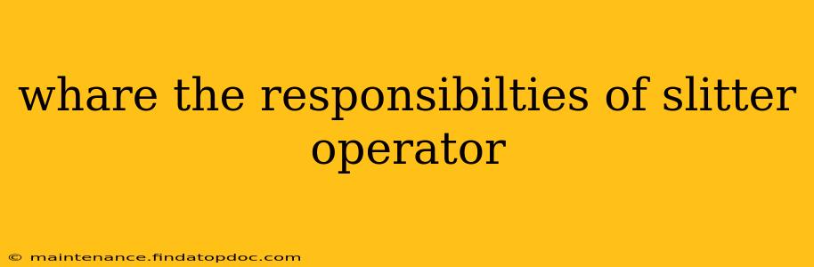 whare the responsibilties of slitter operator