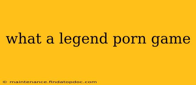 what a legend porn game