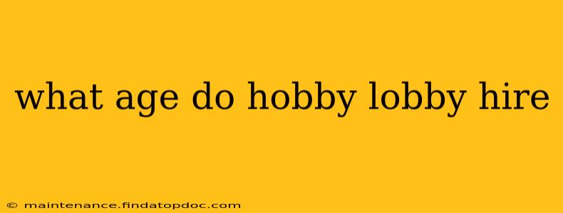 what age do hobby lobby hire