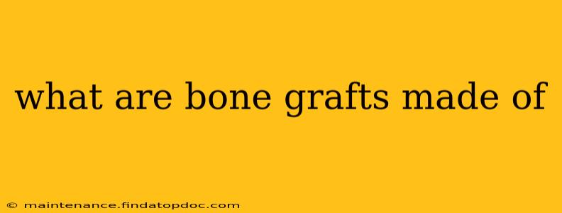what are bone grafts made of