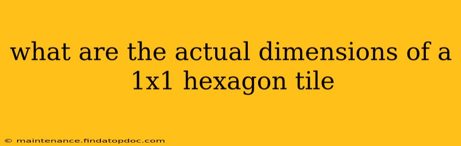 what are the actual dimensions of a 1x1 hexagon tile