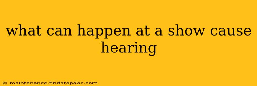 what can happen at a show cause hearing