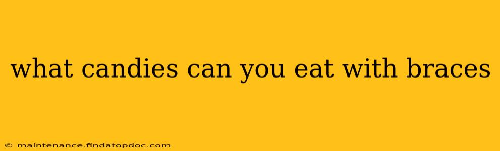 what candies can you eat with braces
