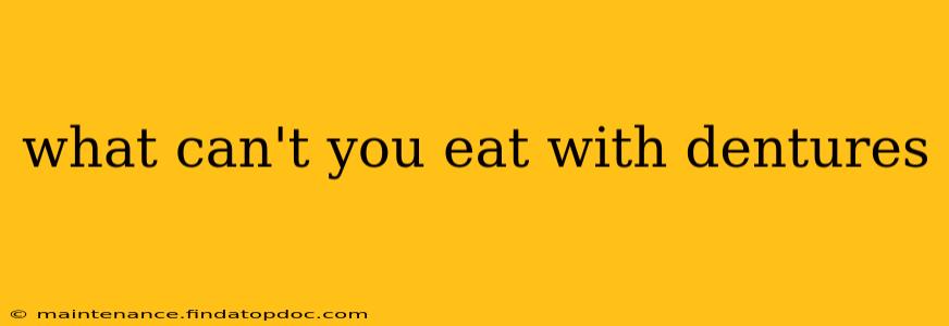 what can't you eat with dentures