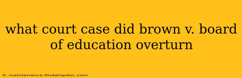what court case did brown v. board of education overturn