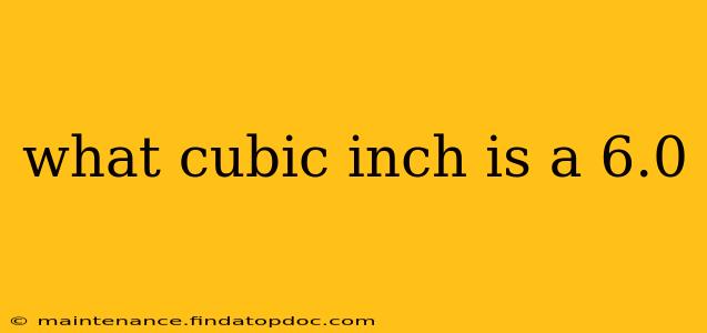 what cubic inch is a 6.0