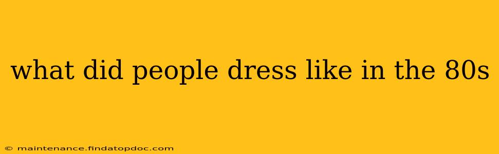 what did people dress like in the 80s