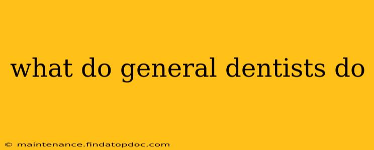 what do general dentists do