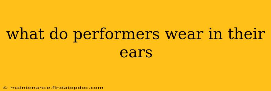 what do performers wear in their ears