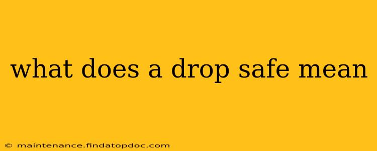 what does a drop safe mean