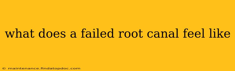 what does a failed root canal feel like