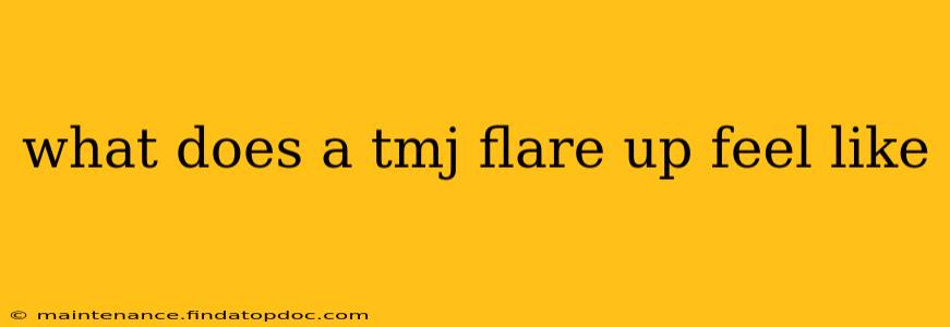 what does a tmj flare up feel like