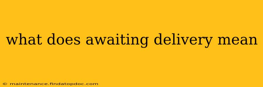 what does awaiting delivery mean