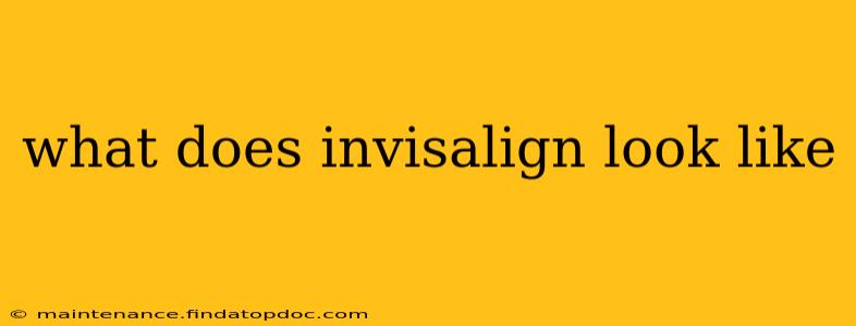 what does invisalign look like