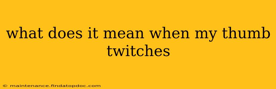 what does it mean when my thumb twitches