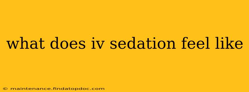 what does iv sedation feel like