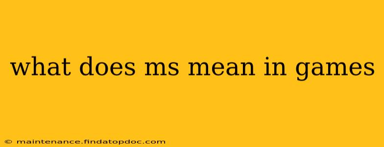 what does ms mean in games