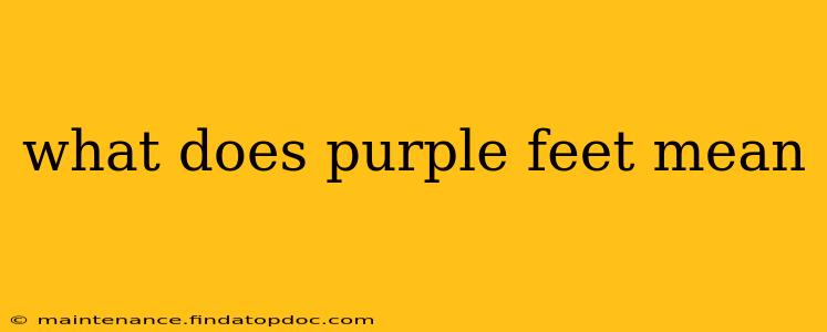 what does purple feet mean