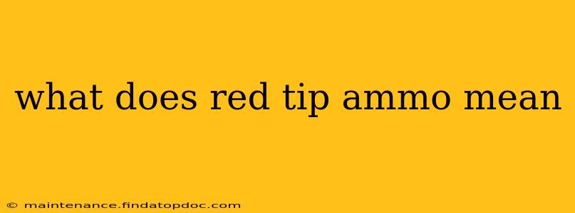 what does red tip ammo mean
