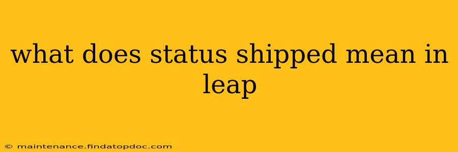 what does status shipped mean in leap