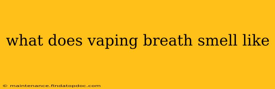 what does vaping breath smell like