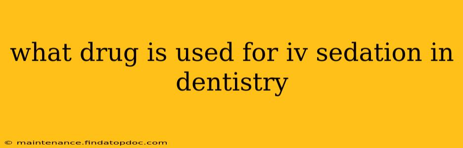 what drug is used for iv sedation in dentistry